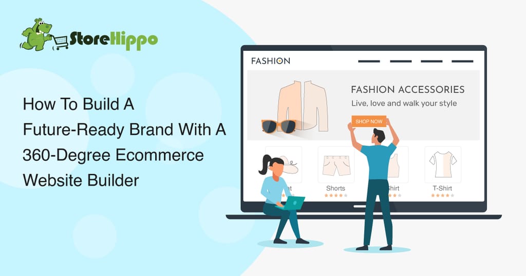 How A 360-Degree Ecommerce Website Builder Can Help You Future Proof Your Business