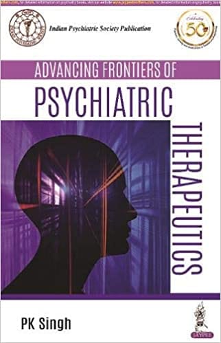 Advancing Frontiers of Psychiatric Therapeutics 1st Edition 2020 by PK Singh