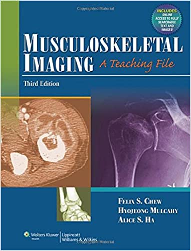 Musculoskeletal Imaging A Teaching File 3rd Edition 2012 by Felix Chew
