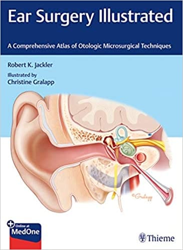 Ear Surgery Illustrated: A Comprehensive Atlas of Otologic Microsurgical Techniques 2020 by Robert Jackler