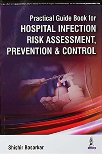 Practical Guide Book For Hospital Infection Risk Assessment, Prevention & Control 1st Edition 2016 by Shishir Basarkar