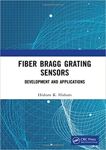 Fiber Bragg Grating Sensors: Development and Applications 2019 by Hisham K. Hisham