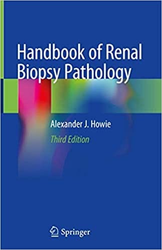 Handbook of Renal Biopsy Pathology 3rd Edition 2020 by Alexander J. Howie