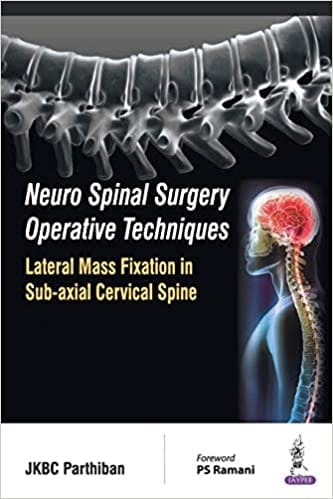 Neuro Spinal Surgery Operative Techniques:Lateral Mass Fixation In Sub-Axial Cervical Spine 1st Edition 2016 by Jkbc Parthiban