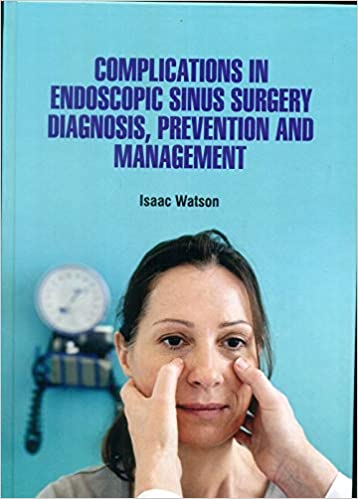 Complications in Endoscopic Sinus Surgery Diagnosis Prevention and Management 2021 by Isaac Watson