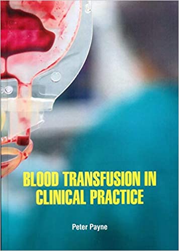 Blood Transfusion in Clinical Practice 2021 by Peter Payne
