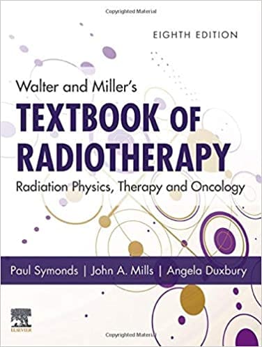 Walter and Miller's Textbook of Radiotherapy: Radiation Physics, Therapy and Oncology 8th Edition 2019 by Paul R Symonds
