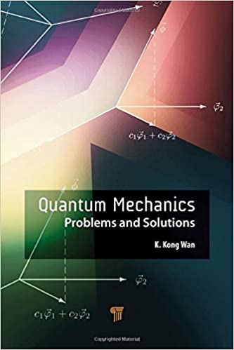 Quantum Mechanics: Problems and Solutions 2021 by K. Kong Wan