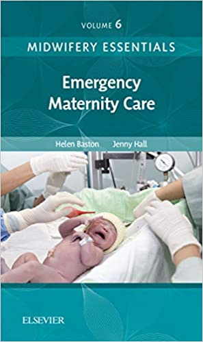 Midwifery Essentials Emergency Maternity Care (Volume 6) 2019 by Helen Baston