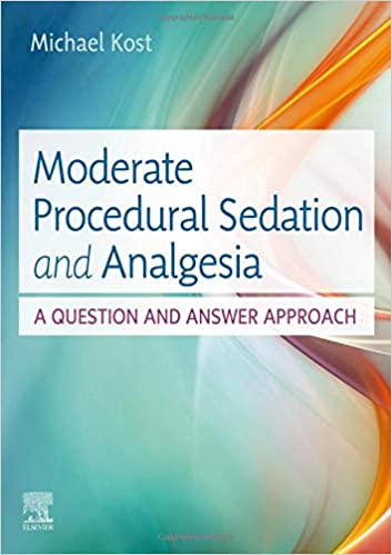 Moderate Procedural Sedation and Analgesia: A Question and Answer Approach 2019 by Michael Kost
