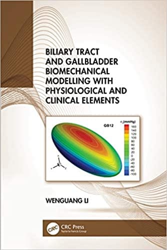 Biliary Tract and Gallbladder Biomechanical Modelling with Physiological and Clinical Elements 2021 By Wenguang Li