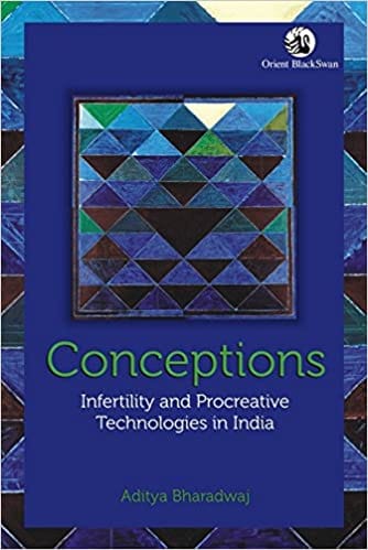 Conceptions: Infertility and Procreative Technologies in India 2016 By Aditya Bharadwaj