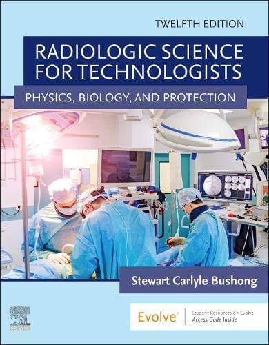 Radiologic Science for Technologists Physics, Biology, and Protection 12th Edition 2021 by Stewart Bushong