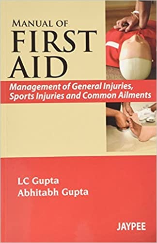 Manual of FIRST AID: Management of General injuries, Sports injuries and Common Ailments By L C Gupta