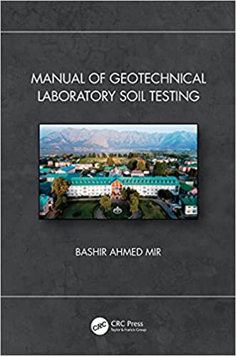 Manual of Geotechnical Laboratory Soil Testing 2022 By Bashir Ahmed Mir