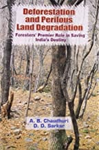 Deforestation And Perilous Land Degradation Foresters Premier Role In Saving Indias Destiny (2006) By Chaudhuri A.B.