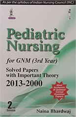 Pediatric Nursing For Gnm 3Rd Year Solved Papers With Important Theory 2013-2000 2nd Edition By Bhardwaj Naina