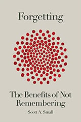 Forgetting The Benefits Of Not Remembering By Scott A. Small Publisher Crown