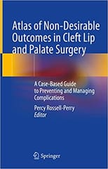 Atlas Of Non Desirable Outcomes In Cleft Lip And Palate Surgery A Case Based Guide To Preventing And Managing Complications 2022 By Rossell-Perry P