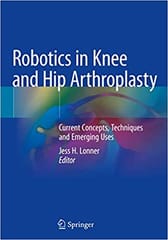 Lonner J H Robotics In Knee And Hip Arthroplasty Current Concepts Techniques And Emerging Uses 2019