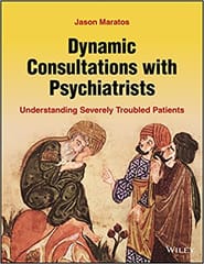 Maratos J Dynamic Consultations With Psychiatrists Understanding Severely Troubled Patients 1st Edition 2022