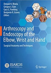 Arthroscopy and Endoscopy of the Elbow, Wrist and Hand: Surgical Anatomy and Techniques 1st Edition 2022 by Deepak N. Bhatia