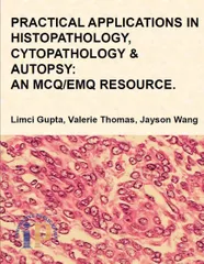 Practical Applications in Histopathology, Cytopathology and Autopsy: An MCQ/EMQ Resource, Reprint Edition, 2019, By Dr Limci Gupta, Dr Val Thomas, Dr Jayson Wang, Dr Val Thomas