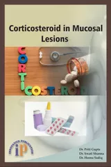 Corticosteroid in Mucosal Lesions, First Edition, 2018, By Dr. Priti Gupta, Dr. Swati Sharma, Dr. Heena Sadiq