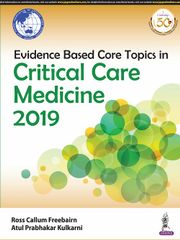 Evidence Based Core Topics in  CRITICAL CARE MEDICINE 2019 by Ross Callum Freebairn & Atul Prabhakar Kulkarni