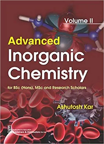 Advanced Inorganic Chemistry for BSc (Hons), MSc and Research Scholars (Volume II) 2019 By Ashutosh Kar