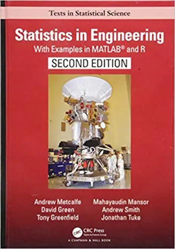 Statistics in Engineering: With Examples in MATLAB® and R, Second Edition 2019 By Andrew Metcalfe
