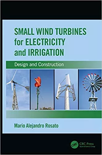 Small Wind Turbines for Electricity and Irrigation: Design and Construction 2019 By Rosato M A