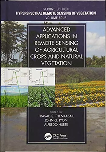 Advanced Applications in Remote Sensing of Agricultural Crops and Natural Vegetation: (Volume 4) 2nd Edition 2019 By Prasad S. Thenkabail