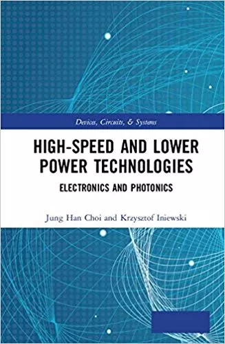 High-Speed and Lower Power Technologies: Electronics and Photonics (Devices, Circuits, and Systems) 2019 By Jung Han Choi