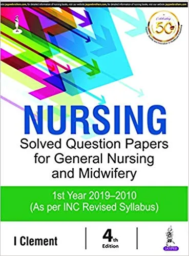 Nursing Solved Question Papers for General Nursing and Midwifery 1st Year (2019-2010), 4th Edition 2019 By I Clement