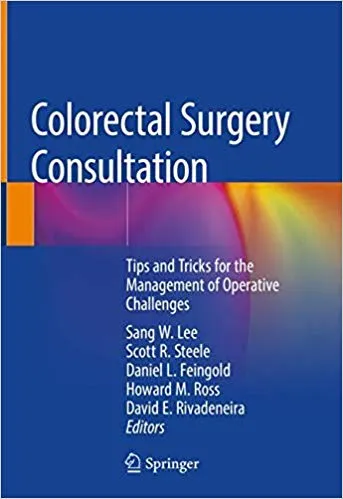 Colorectal Surgery Consultation: Tips and Tricks for the Management of Operative Challenges 2019 By Sang W. Lee