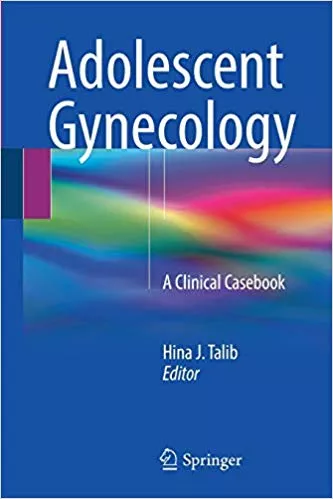 Adolescent Gynecology: A Clinical Casebook 2018 By Hina J. Talib