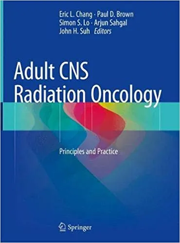 Adult CNS Radiation Oncology: Principles and Practice 2018 By Eric L. Chang