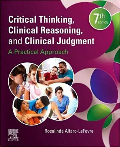 Critical Thinking, Clinical Reasoning, and Clinical Judgment: A Practical Approach 7th Edition 2020 By Rosalinda Alfaro-LeFevre