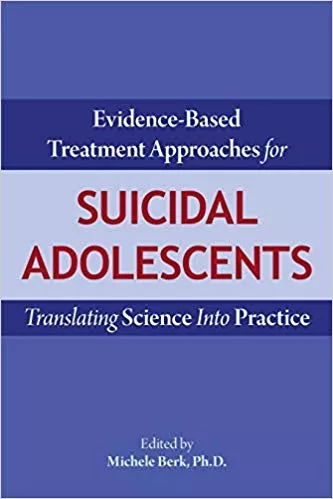 Evidence-Based Treatment Approaches for Suicidal Adolescents 2019 By Michele Berk
