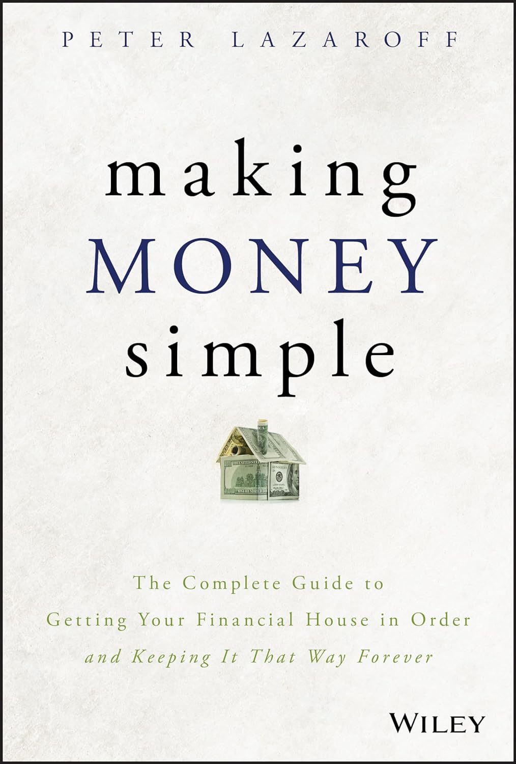Simplify your financial life and ensure financial success into the future  Feeling paralyzed by the overwhelming number of complex decisions you need to make with your money?  You don’t need to be an expert to achieve financial freedom. You just need a framework that makes the right choices simple and easy to make. Making Money Simple provides that much-needed process so you can get on the right track to long-term financial security.  This valuable resource provides a solid foundation for all the nuanced personal finance decisions you need to make as you go through your career, hit major life milestones, and look to grow wealth. It’s a blueprint for financial achievement—even through tough-to-navigate situations where there are no clear-cut rules.  After you read Making Money Simple, you’ll be able to create your personal plan for success using proven wealth management methods and real-world financial strategies. From basic financial principles to advanced investing techniques, you’ll get comprehensive coverage of fundamental financial topics with easy-to-follow advice from author Peter Lazaroff, who draws from his expertise as the Chief Investment Officer of a multi-billion-dollar wealth management firm to give you the tools you need to simplify your financial situation and make the right moves at every opportunity.  Getting your finances in order doesn’t have to be hard. It doesn’t require fancy, convoluted investment strategies. Nor does it require keeping track of detailed spreadsheets. You just need this step-by-step process to get your financial house in order and keep it that way forever.  It doesn’t matter what your specific situation is. We all need to understand our money—and what to do with it. Making Money Simple shows you how to:  Develop clear financial goals and plan for your future Understand the three crucial elements of building a strong financial house Implement effective investment strategies to grow your wealth and avoid costly mistakes Learn ten smart questions to ask when hiring financial professionals For those seeking to secure a solid financial future, Making Money Simple: A Complete Guide to Getting Your Financial House in Order and Keeping It That Way Forever is the roadmap to get you there.