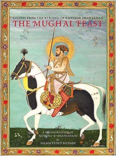 The Mughal Feast: Recipes From The Kitchen Of Emperor Shah Jahan