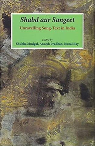 Shabd aur Sangeet : UNravelling Song-Text in India [Paperback] Shubha Mudgal, Aneesh Pradhan, Kunal Ray