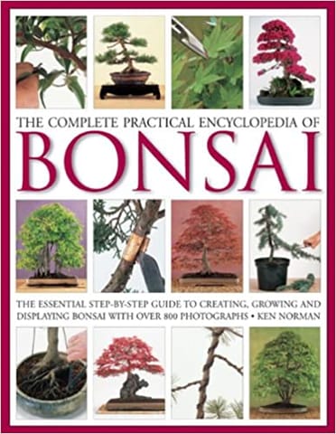 Complete Practical Encyclopedia of Bonsai: The Essential Step-By-Step Guide to Creating, Growing, and Displaying Bonsai with Over 800 Photographs