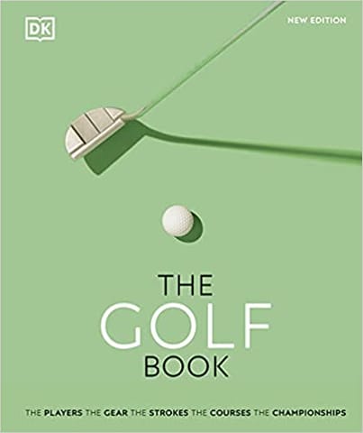 The Golf Book The Players The Gear The Strokes The Courses The Championships