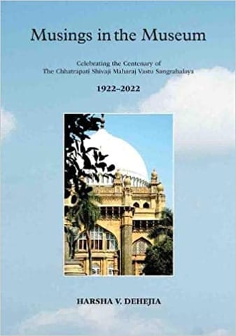 Musings In The Museum Celebrating The Centenary Of The Chhatrapati Shivaji Maharaj Vastu Sangrahalay