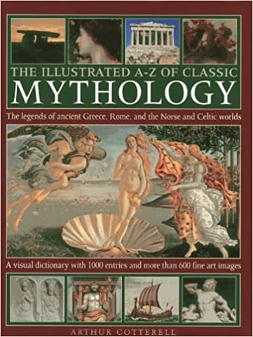 Illustrated A-z Of Classic Mythology The Legends Of Ancient Greece Rome And The Norse And Celtic World