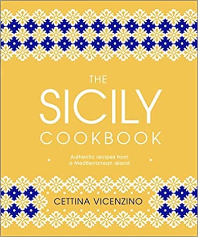The Sicily Cookbook Authentic Recipes From A Mediterranean Island