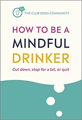 How To Be A Mindful Drinker Cut Down Stop For A Bit Or Quit