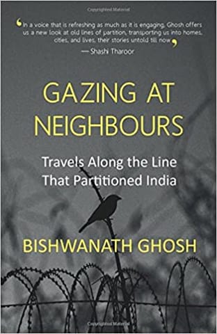 Gazing at Neighbours: Travels Along the Line That Partitioned India